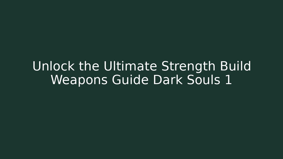 Unlock the Ultimate Strength Build Weapons Guide Dark Souls 1