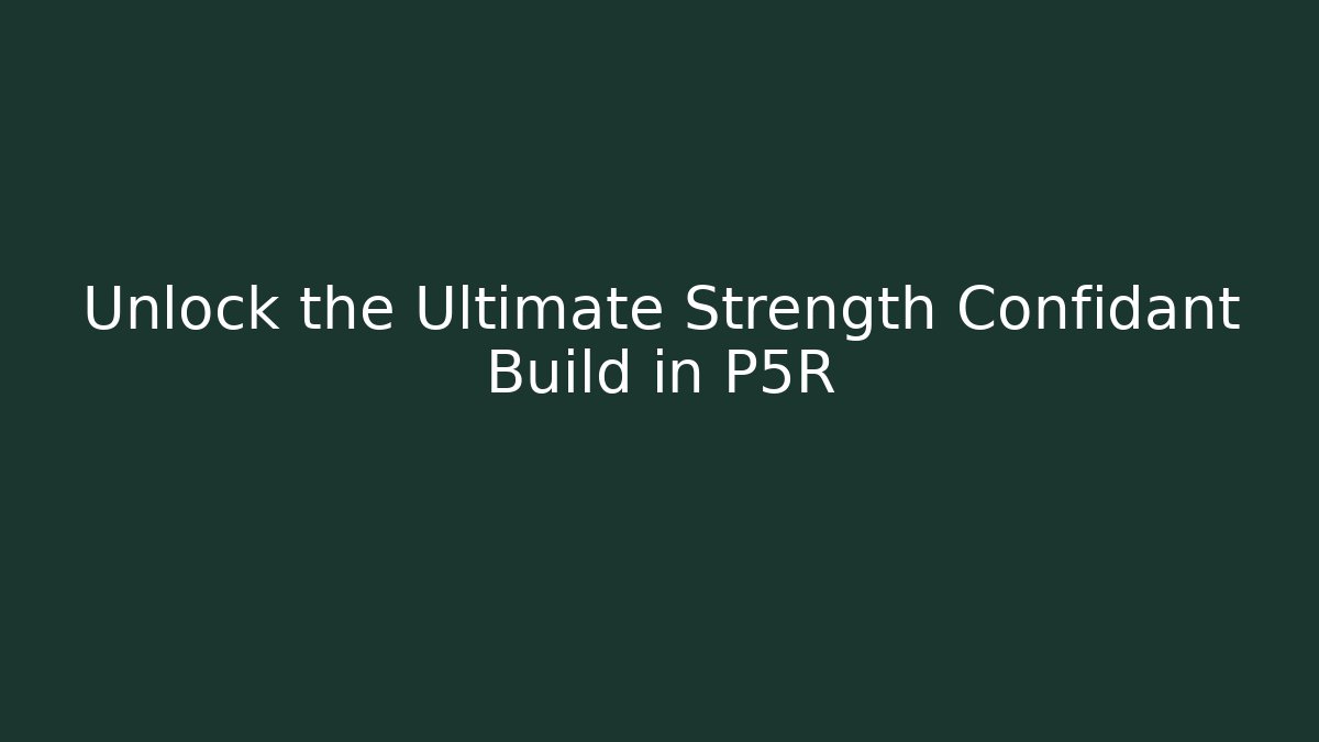 Unlock the Ultimate Strength Confidant Build in P5R