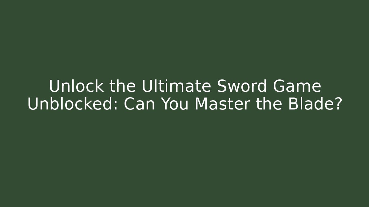 Unlock the Ultimate Sword Game Unblocked: Can You Master the Blade? - Critter Realm