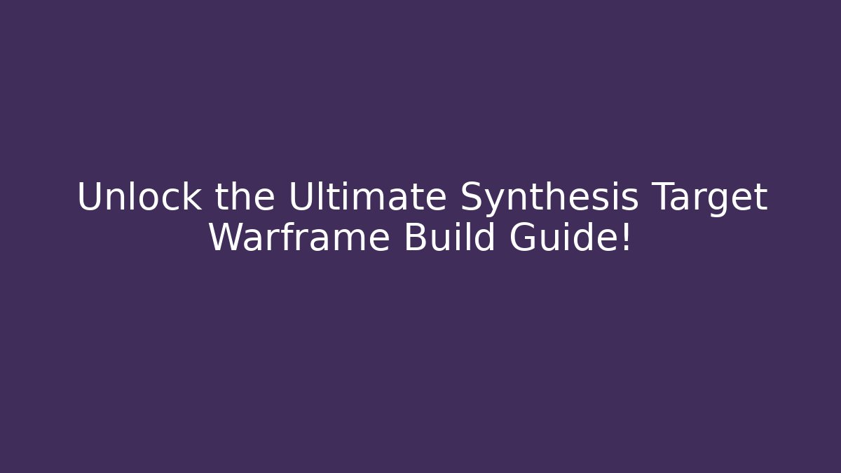 Unlock the Ultimate Synthesis Target Warframe Build Guide!