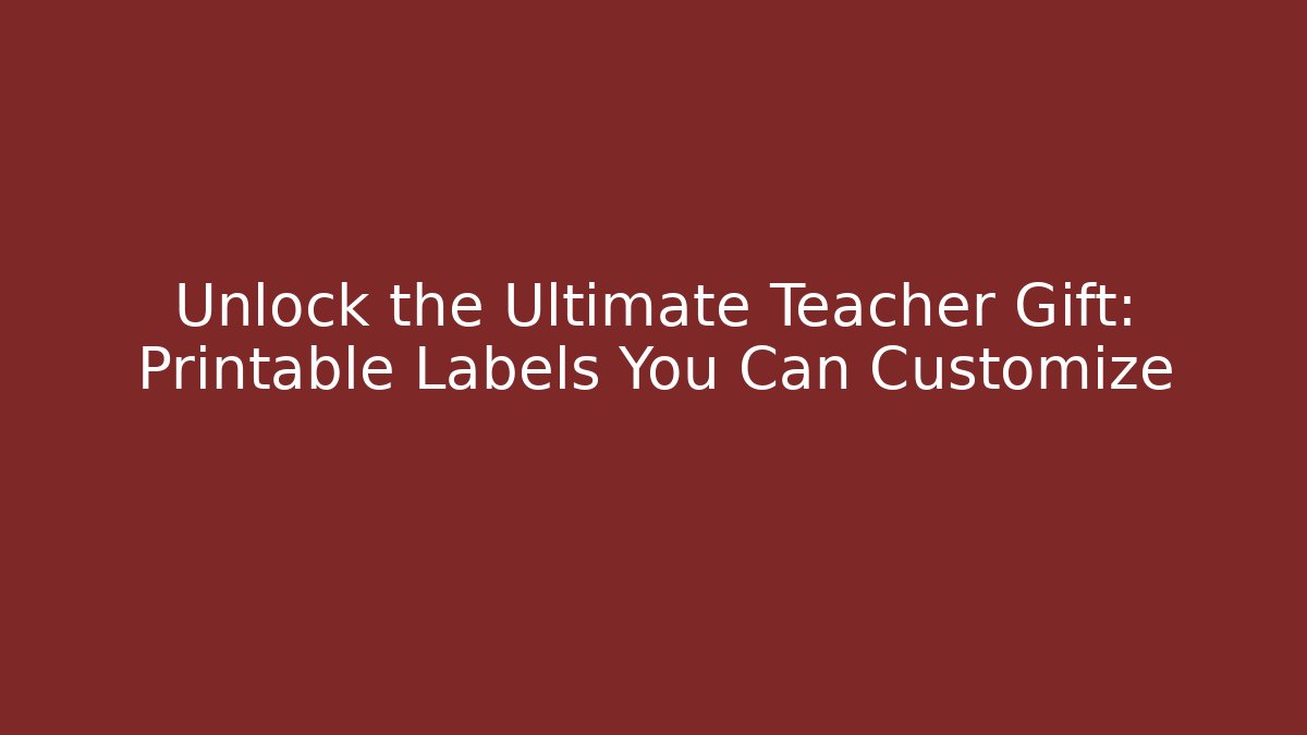 Unlock the Ultimate Teacher Gift: Printable Labels You Can Customize - Critter Realm