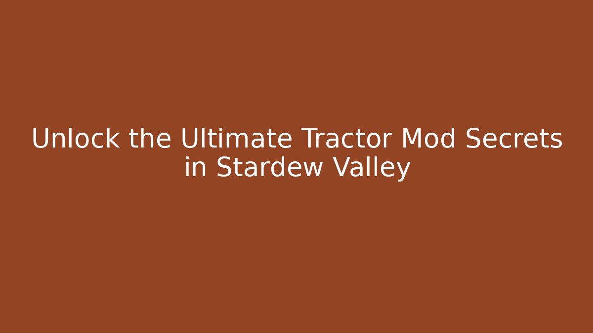 Unlock the Ultimate Tractor Mod Secrets in Stardew Valley