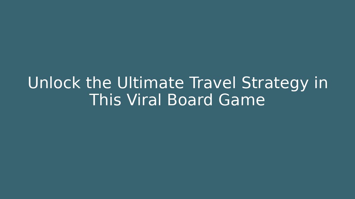 Unlock the Ultimate Travel Strategy in This Viral Board Game