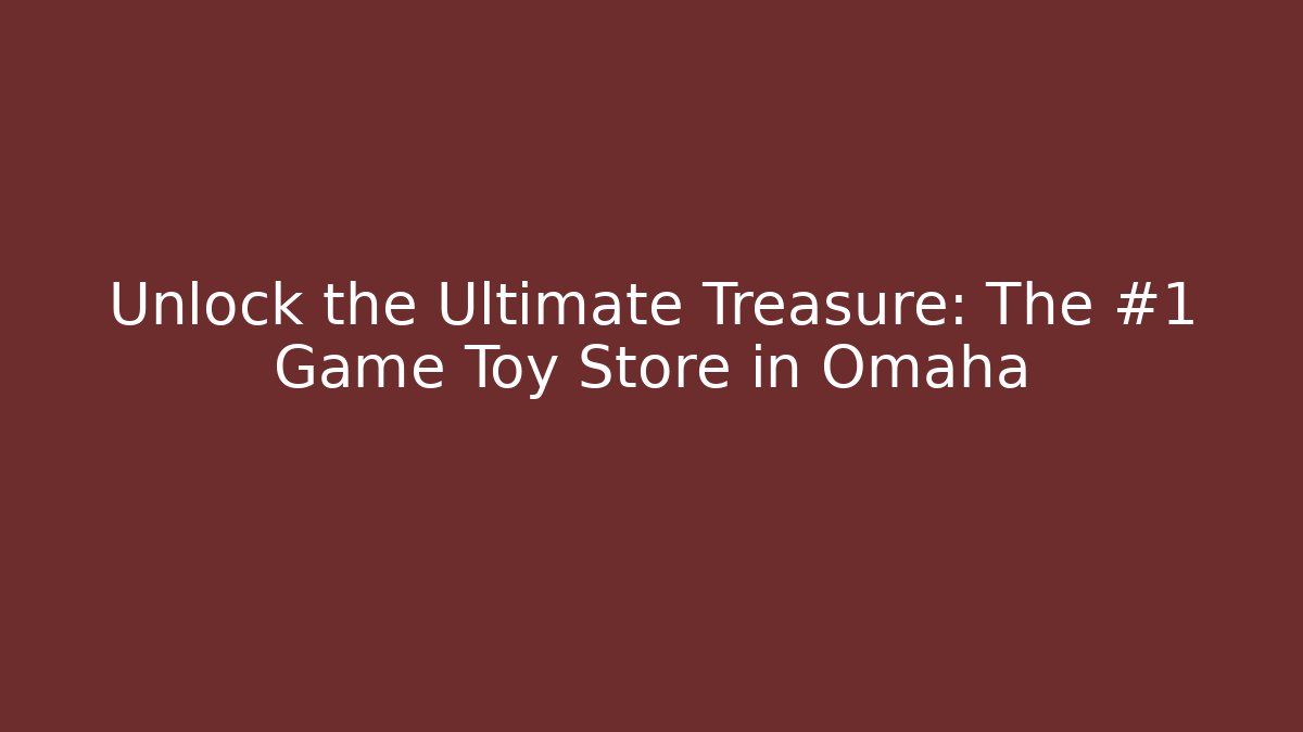 Unlock the Ultimate Treasure: The #1 Game Toy Store in Omaha - Critter Realm