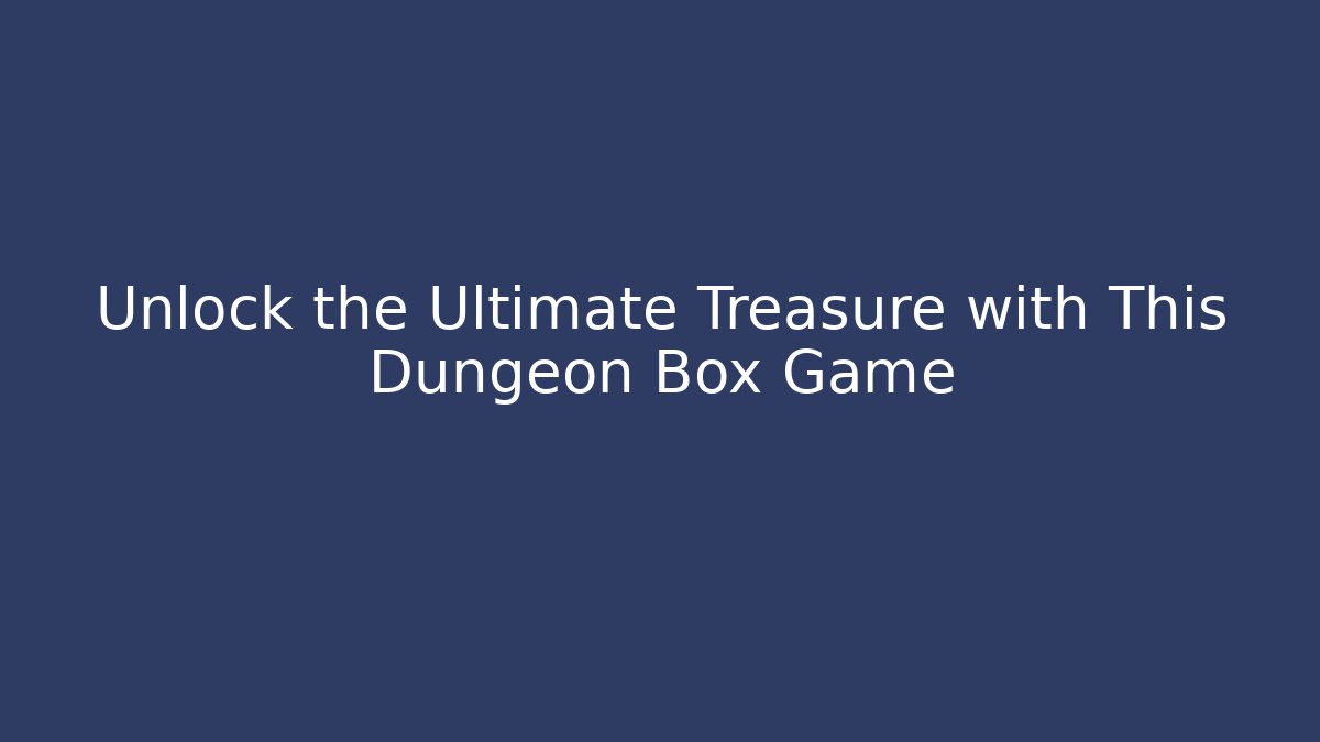 Unlock the Ultimate Treasure with This Dungeon Box Game