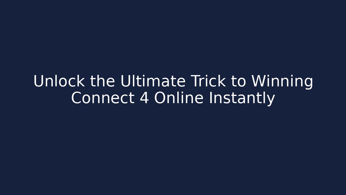 Unlock the Ultimate Trick to Winning Connect 4 Online Instantly