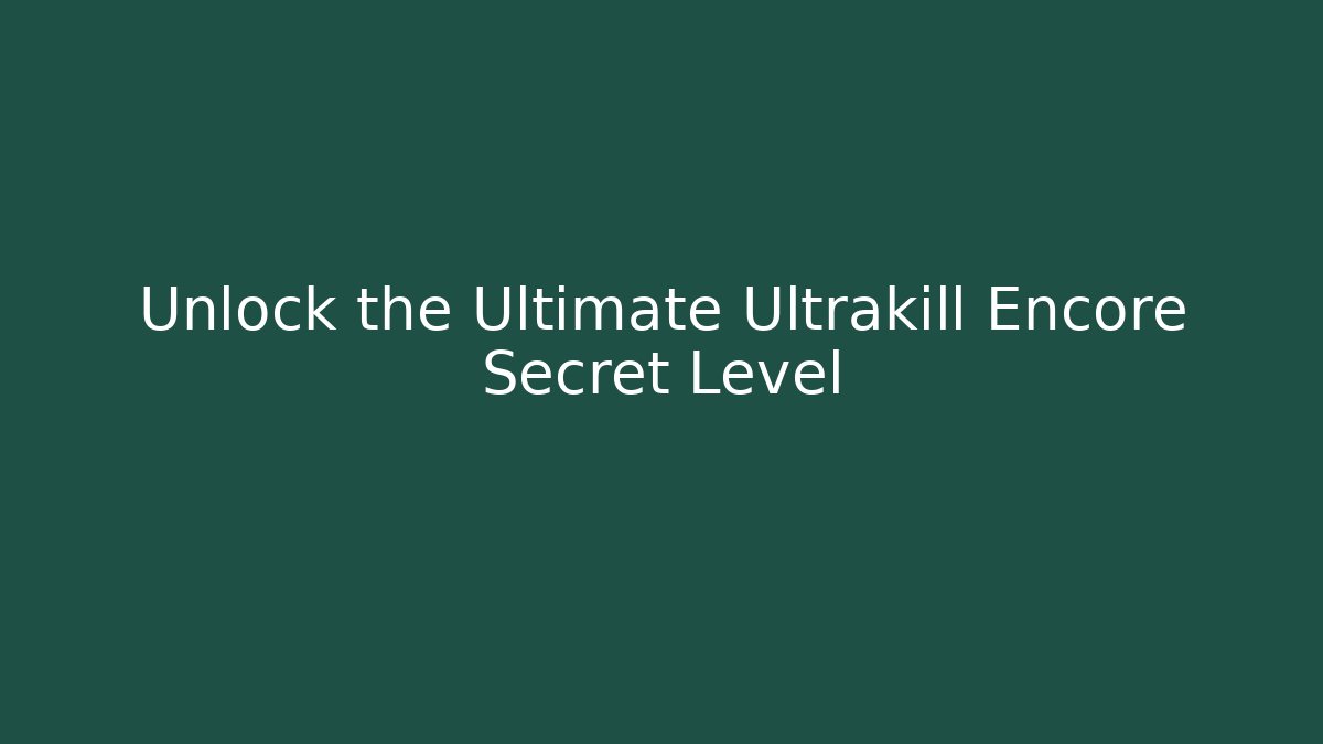 Unlock the Ultimate Ultrakill Encore Secret Level