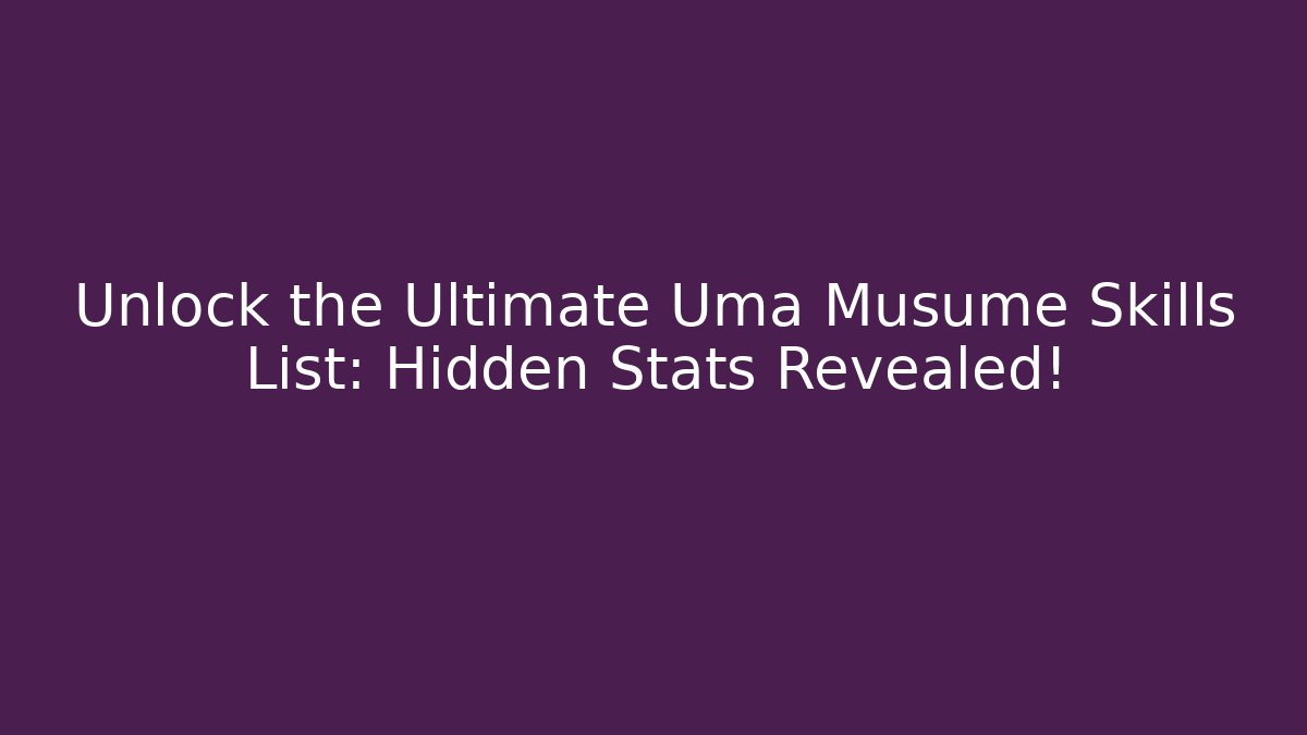 Unlock the Ultimate Uma Musume Skills List: Hidden Stats Revealed!
