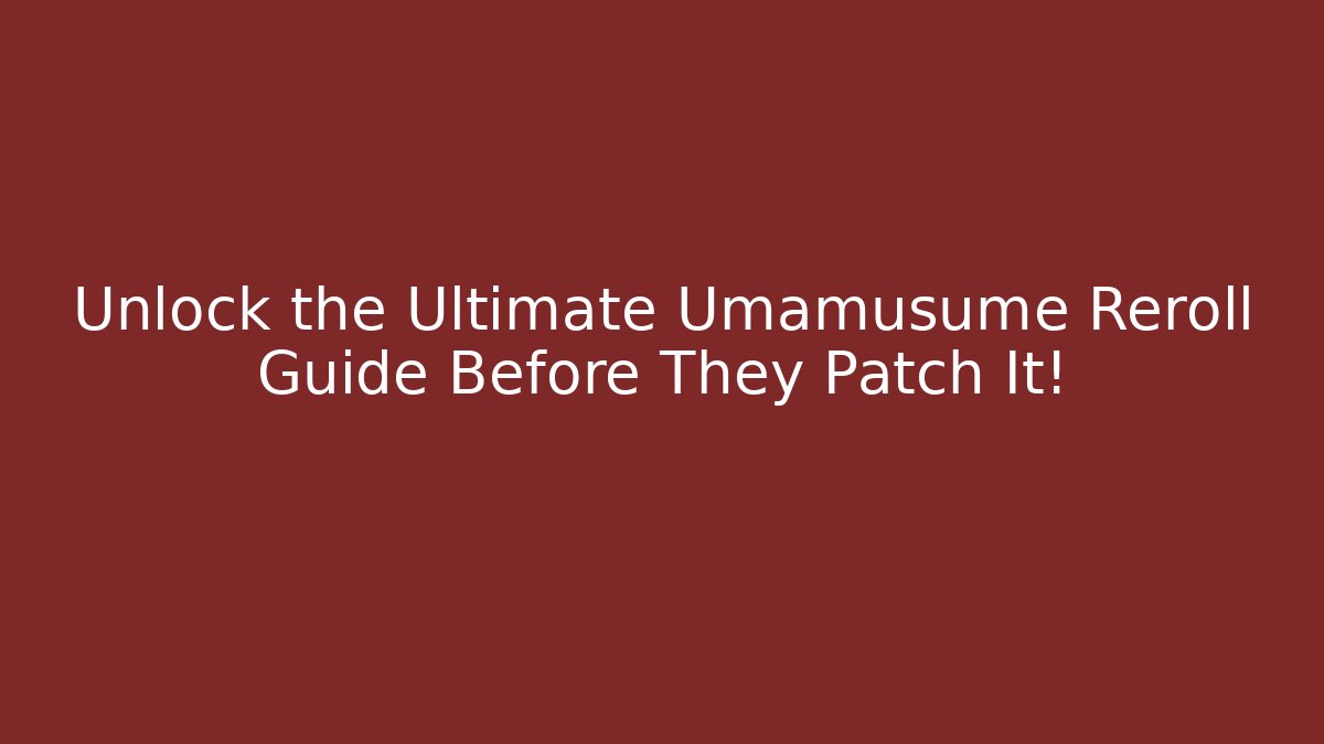 Unlock the Ultimate Umamusume Reroll Guide Before They Patch It!