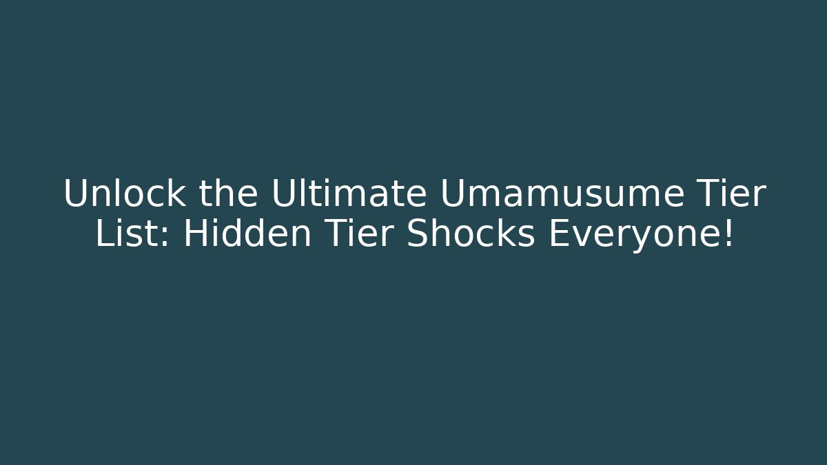Unlock the Ultimate Umamusume Tier List: Hidden Tier Shocks Everyone!