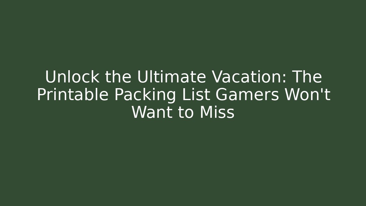 Unlock the Ultimate Vacation: The Printable Packing List Gamers Won't Want to Miss