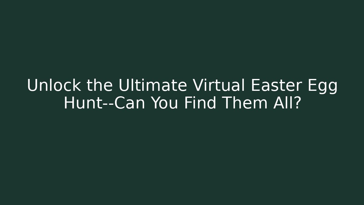Unlock the Ultimate Virtual Easter Egg Hunt—Can You Find Them All?