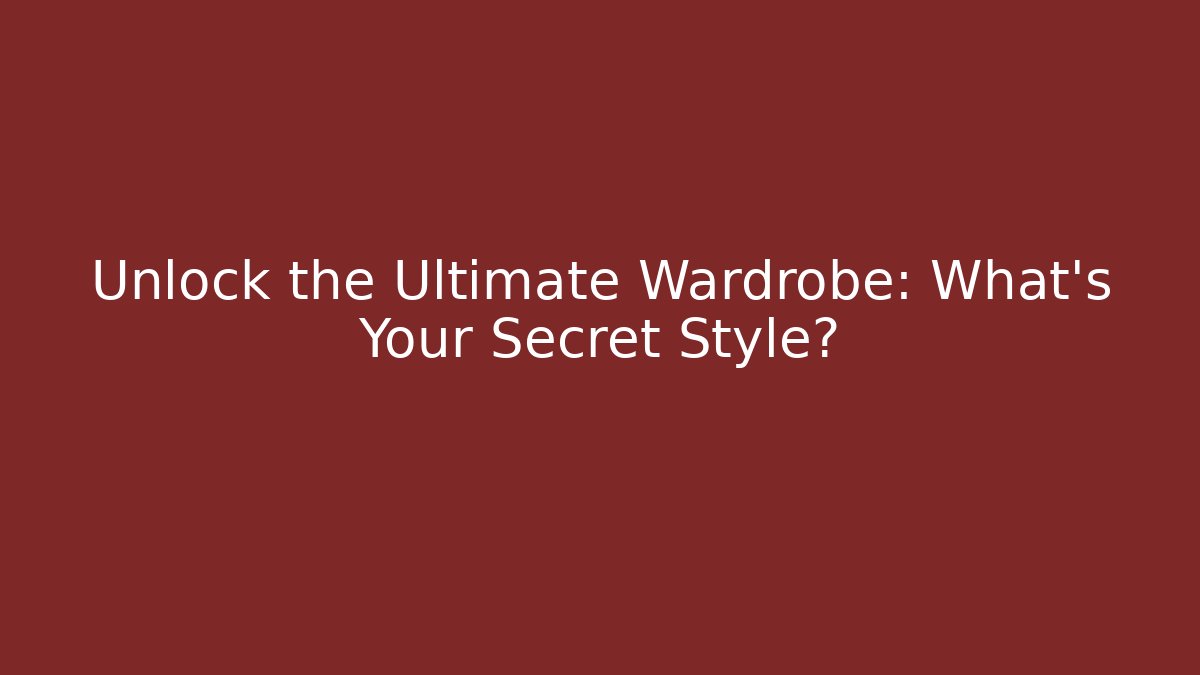 Unlock the Ultimate Wardrobe: What's Your Secret Style?