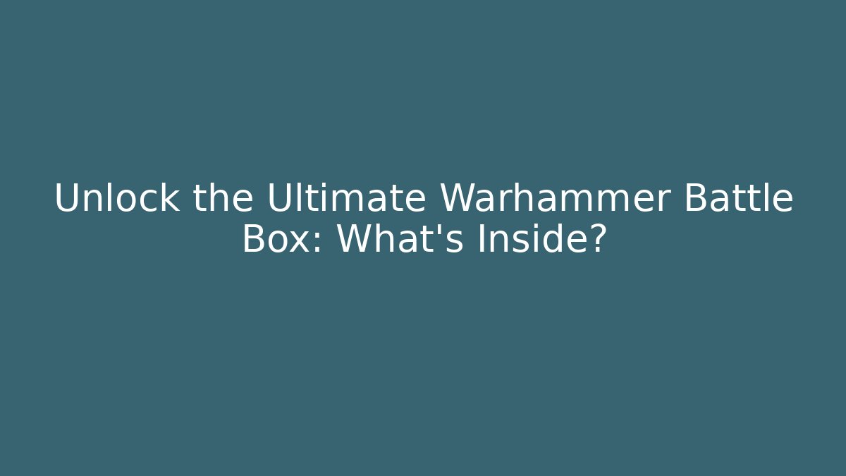 Unlock the Ultimate Warhammer Battle Box: What’s Inside? - Critter Realm