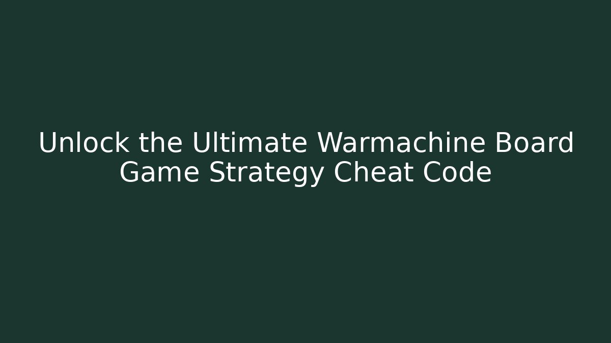 Unlock the Ultimate Warmachine Board Game Strategy Cheat Code