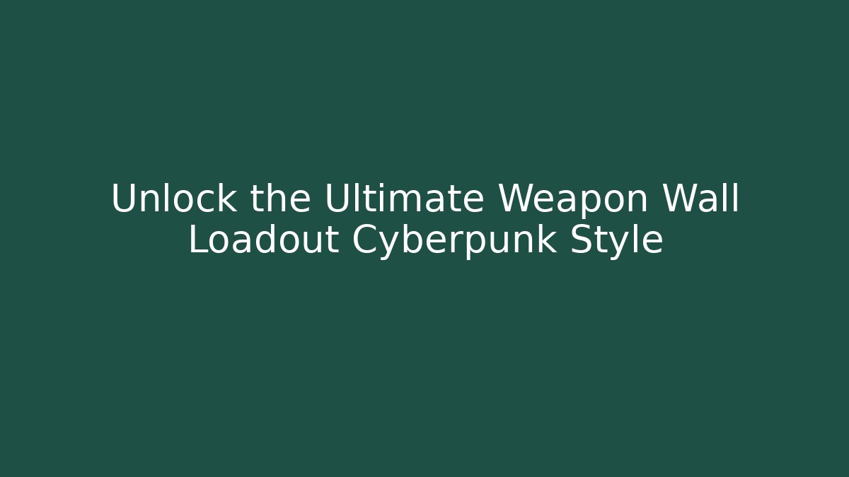 Unlock the Ultimate Weapon Wall Loadout Cyberpunk Style