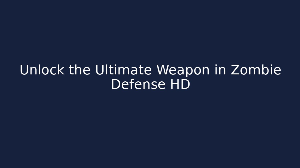 Unlock the Ultimate Weapon in Zombie Defense HD