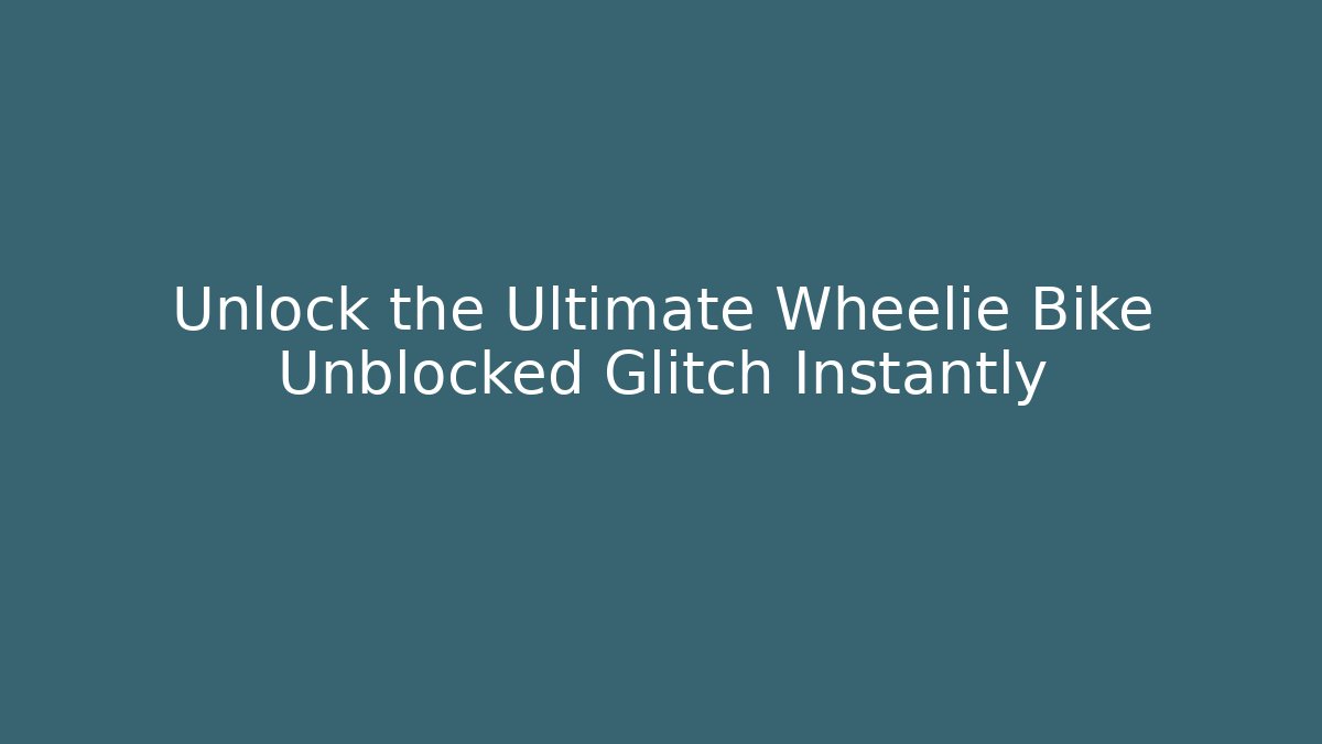 Unlock the Ultimate Wheelie Bike Unblocked Glitch Instantly