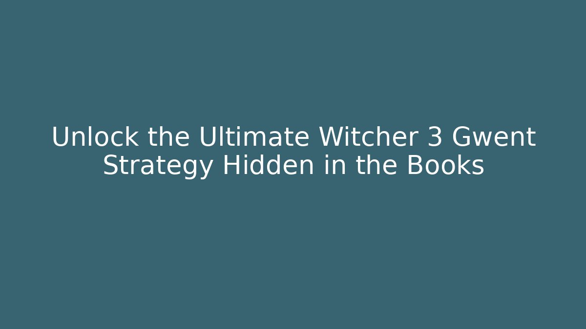 Unlock the Ultimate Witcher 3 Gwent Strategy Hidden in the Books