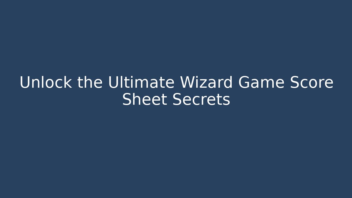 Unlock the Ultimate Wizard Game Score Sheet Secrets