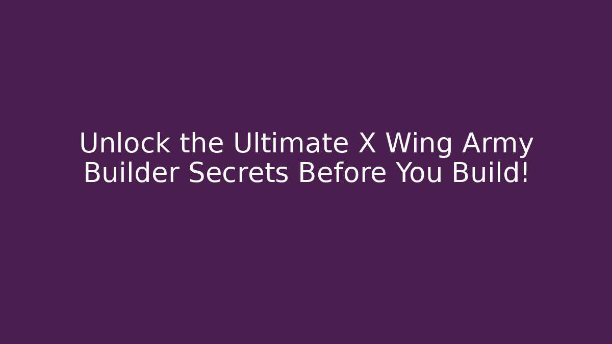 Unlock the Ultimate X Wing Army Builder Secrets Before You Build! - Critter Realm