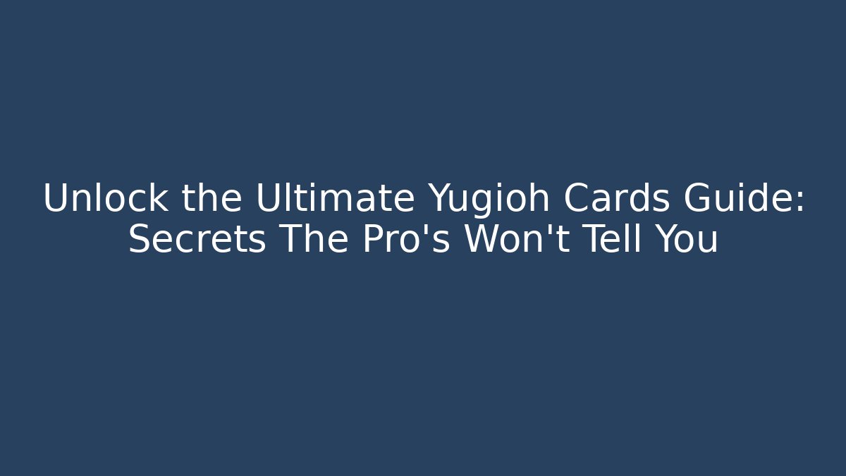 Unlock the Ultimate Yugioh Cards Guide: Secrets The Pro's Won't Tell You