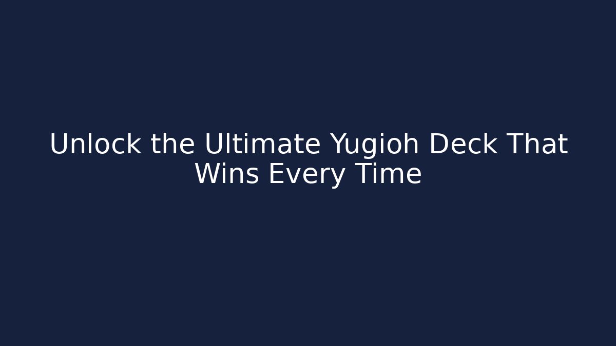 Unlock the Ultimate Yugioh Deck That Wins Every Time