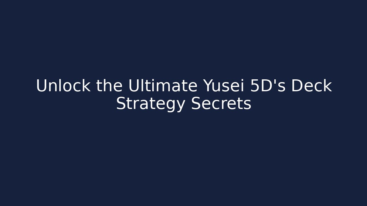 Unlock the Ultimate Yusei 5D's Deck Strategy Secrets