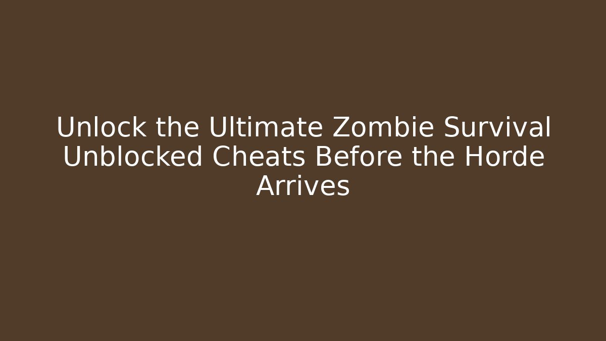 Unlock the Ultimate Zombie Survival Unblocked Cheats Before the Horde Arrives