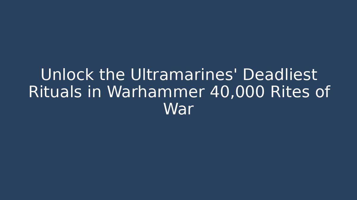Unlock the Ultramarines' Deadliest Rituals in Warhammer 40,000 Rites of War