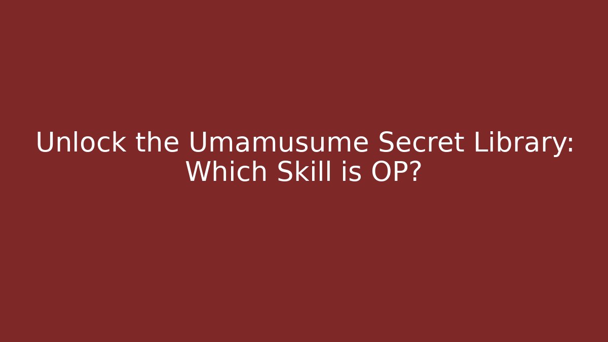 Unlock the Umamusume Secret Library: Which Skill is OP?