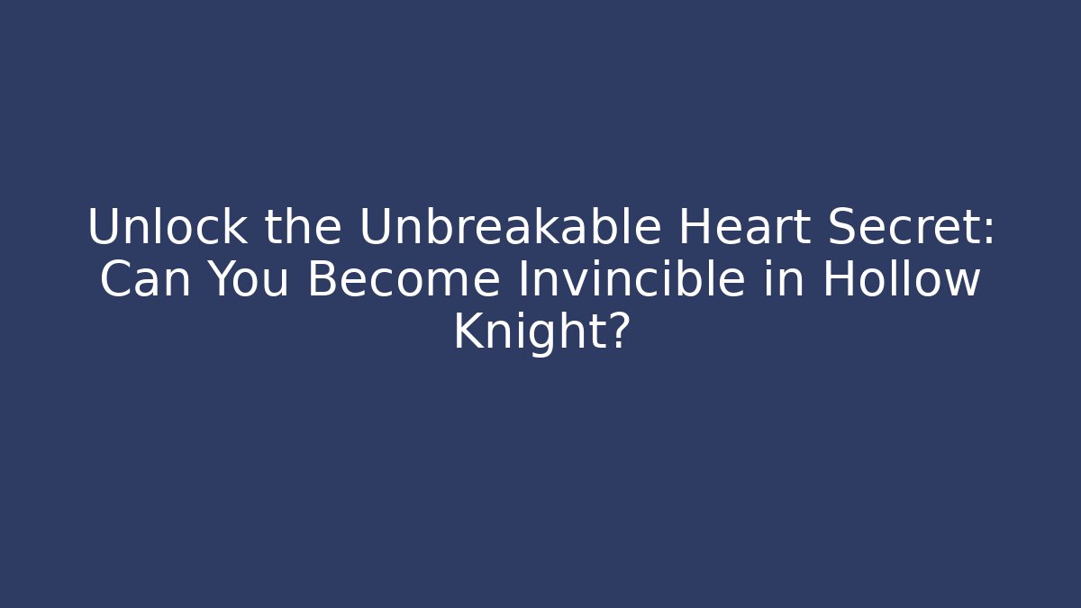 Unlock the Unbreakable Heart Secret: Can You Become Invincible in Hollow Knight?