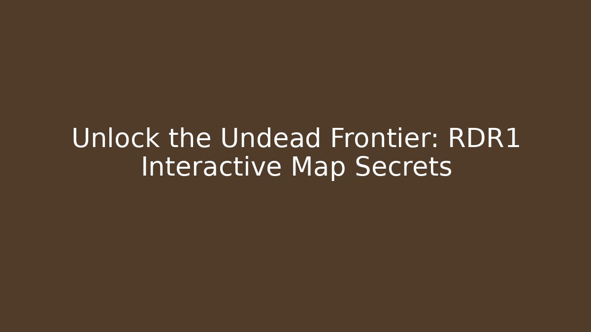 Unlock the Undead Frontier: RDR1 Interactive Map Secrets