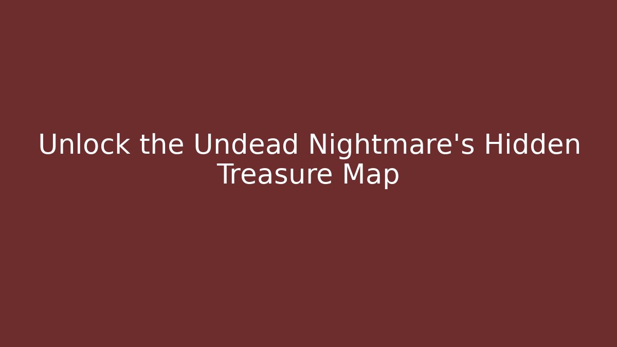 Unlock the Undead Nightmare's Hidden Treasure Map