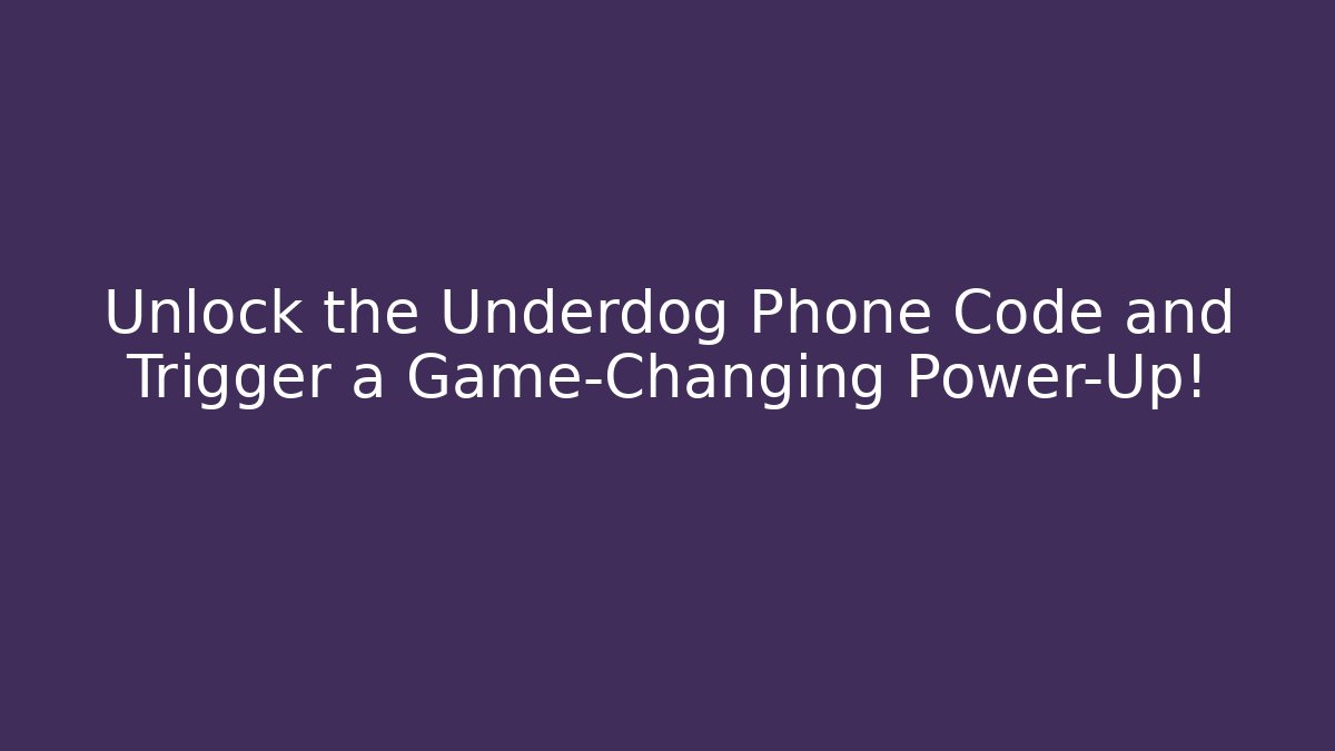 Unlock the Underdog Phone Code and Trigger a Game-Changing Power-Up!
