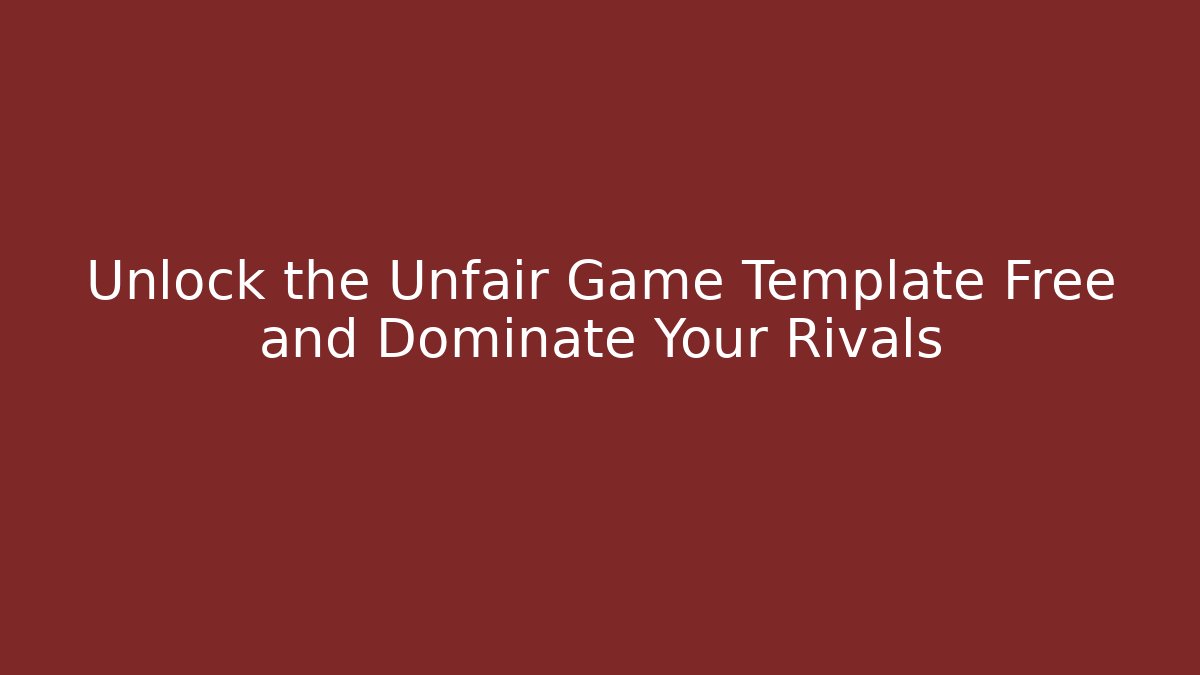 Unlock the Unfair Game Template Free and Dominate Your Rivals