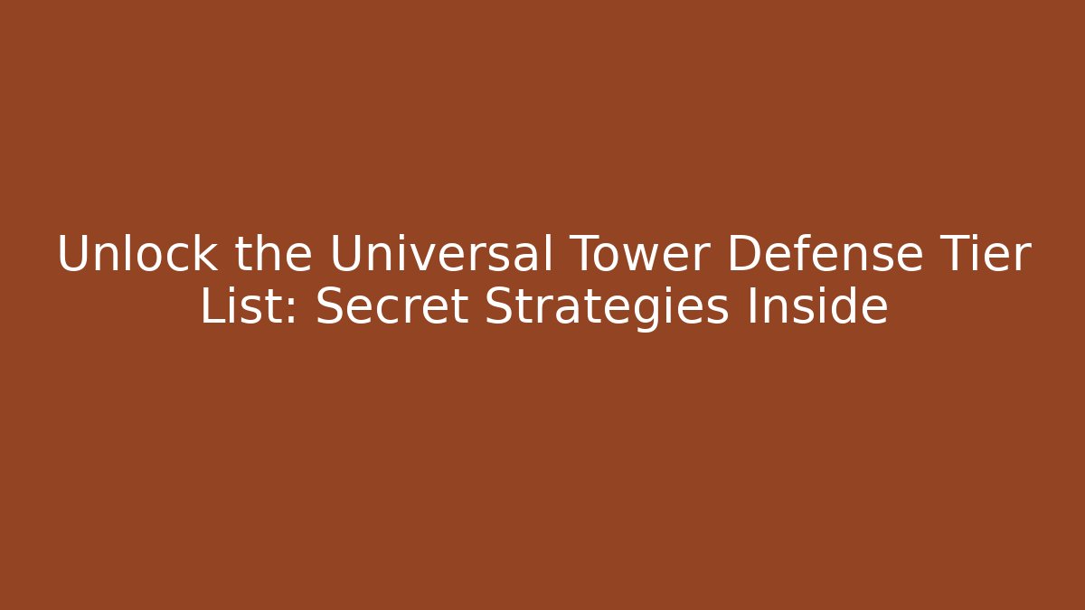 Unlock the Universal Tower Defense Tier List: Secret Strategies Inside