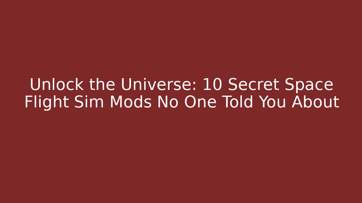 Unlock the Universe: 10 Secret Space Flight Sim Mods No One Told You About