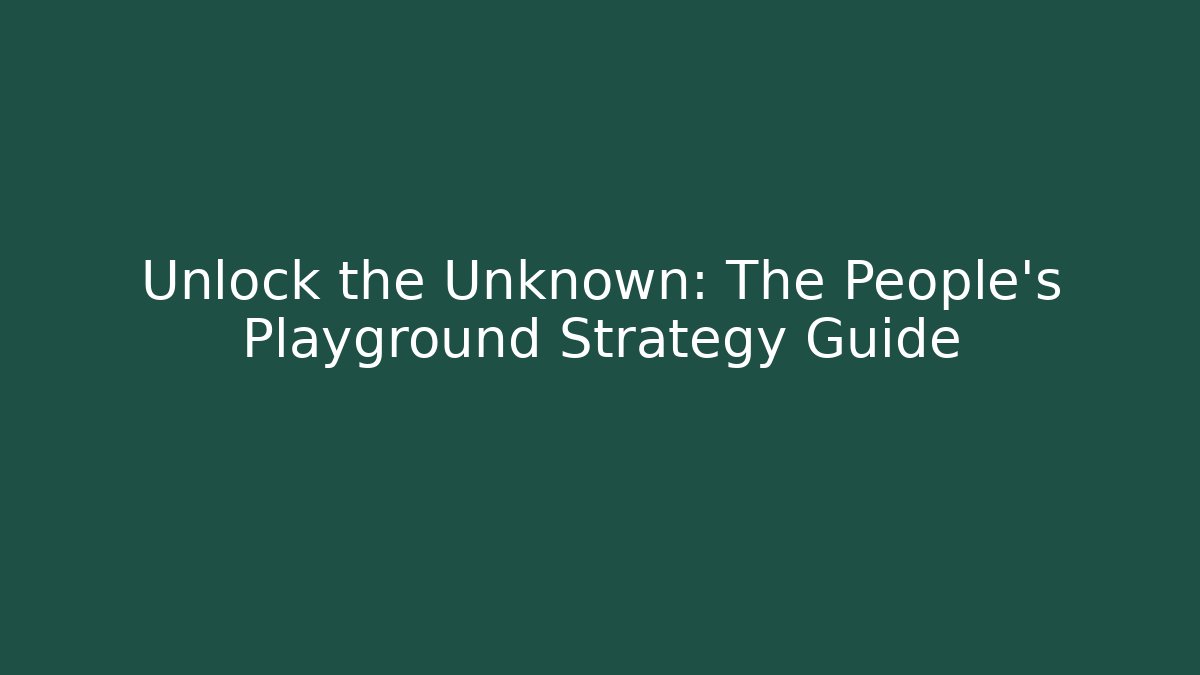Unlock the Unknown: The People’s Playground Strategy Guide