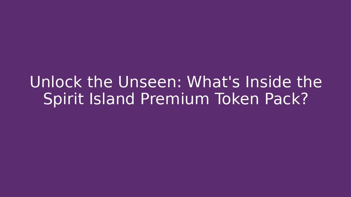 Unlock the Unseen: What's Inside the Spirit Island Premium Token Pack?