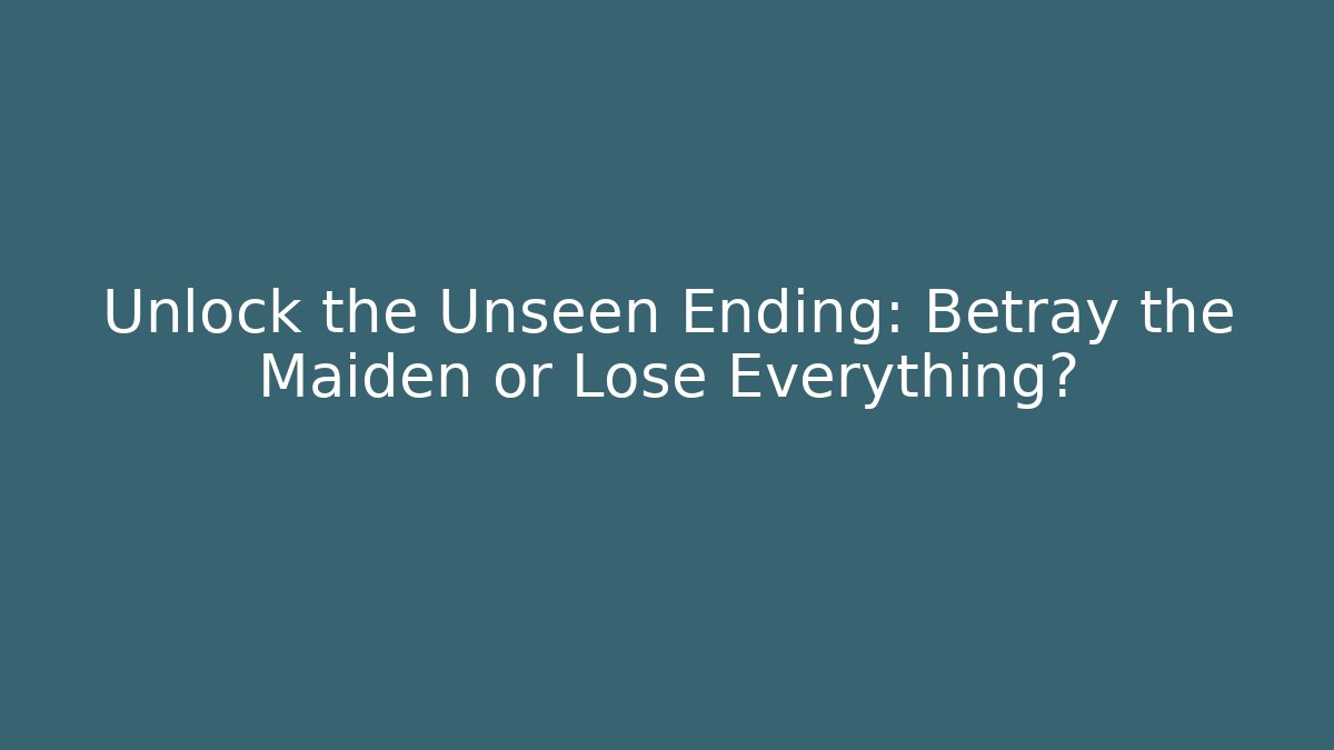 Unlock the Unseen Ending: Betray the Maiden or Lose Everything?