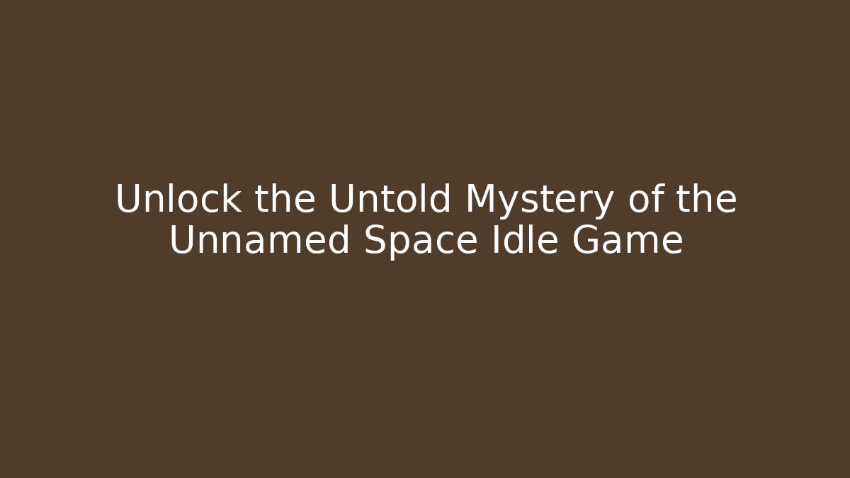 Unlock the Untold Mystery of the Unnamed Space Idle Game