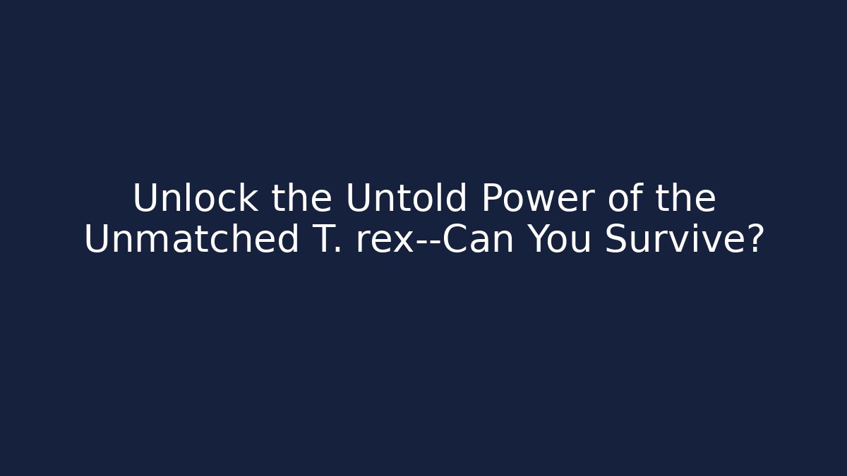 Unlock the Untold Power of the Unmatched T. rex—Can You Survive?