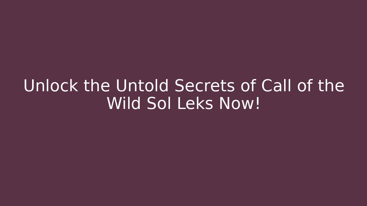 Unlock the Untold Secrets of Call of the Wild Sol Leks Now!
