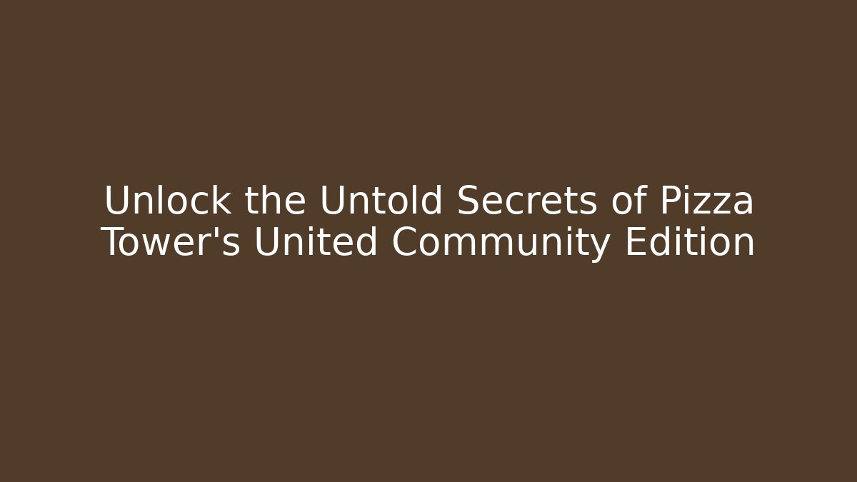 Unlock the Untold Secrets of Pizza Tower's United Community Edition