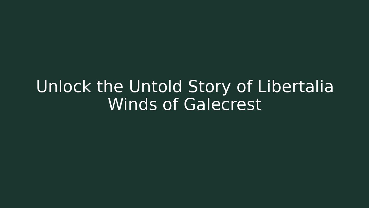 Unlock the Untold Story of Libertalia Winds of Galecrest