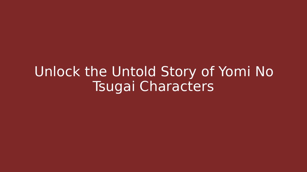 Unlock the Untold Story of Yomi No Tsugai Characters