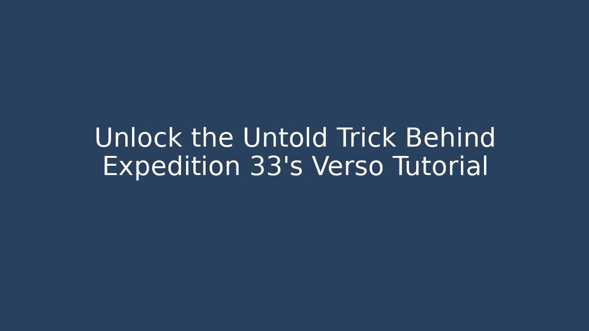 Unlock the Untold Trick Behind Expedition 33's Verso Tutorial