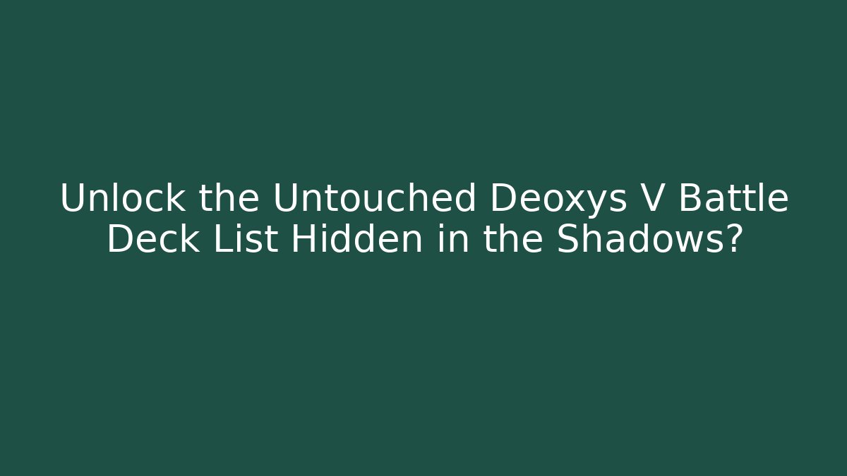 Unlock the Untouched Deoxys V Battle Deck List Hidden in the Shadows?