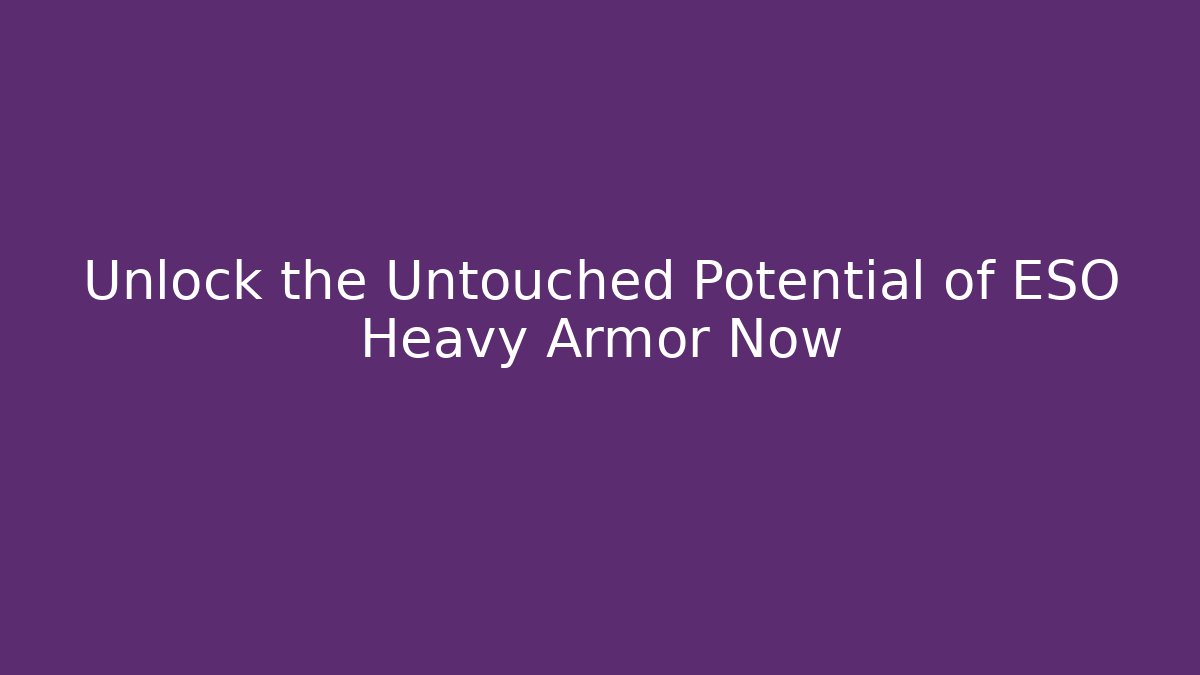 Unlock the Untouched Potential of ESO Heavy Armor Now - Critter Realm